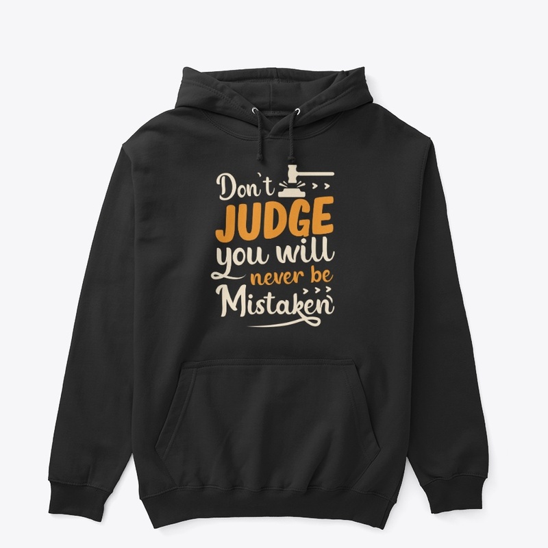 Don't judge you will never be mistaken