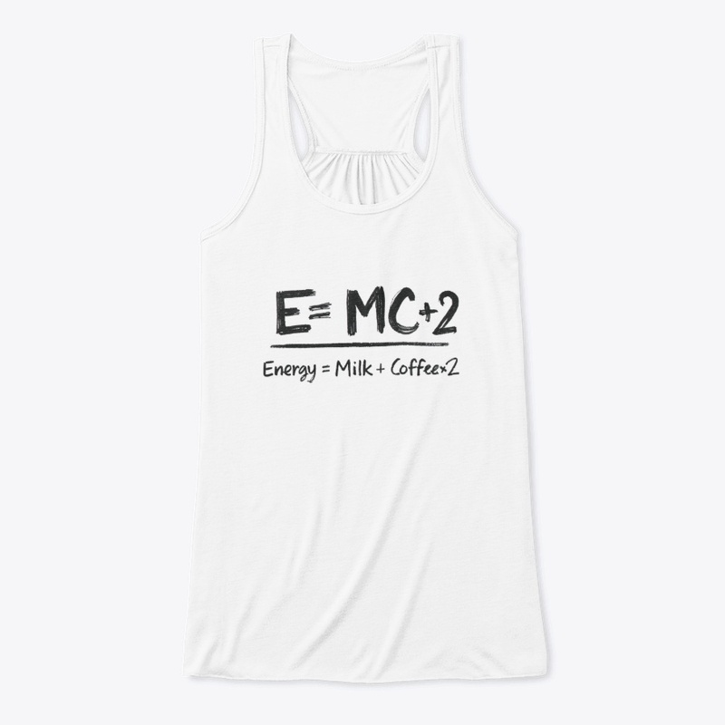 E=MC+2 Energy = Milk + Coffee x2.