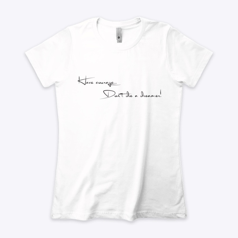 Have courage...Don't die a dreamer! Tee