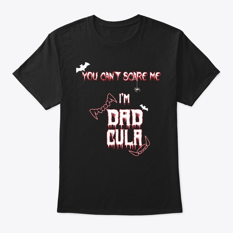 You cant scare me im dadcula
