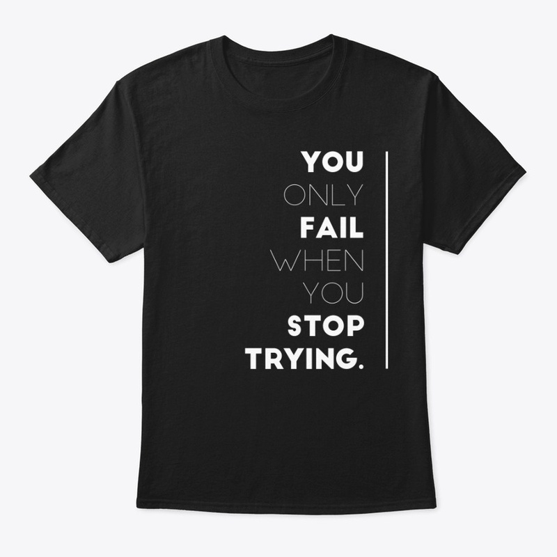 You Only Fail When You Stop Trying Tee