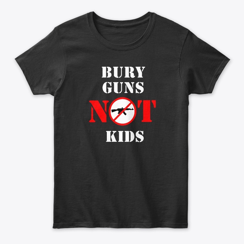 Bury Guns Not Kids - Dark Colors