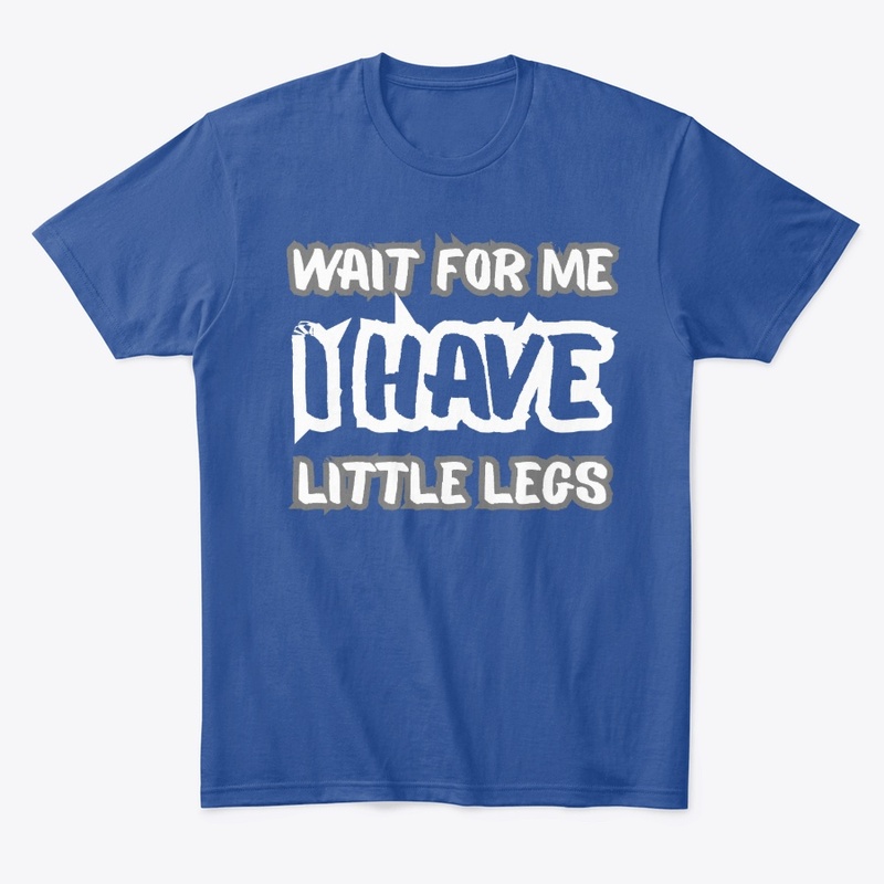 Wait for Me I Got Little Legs
