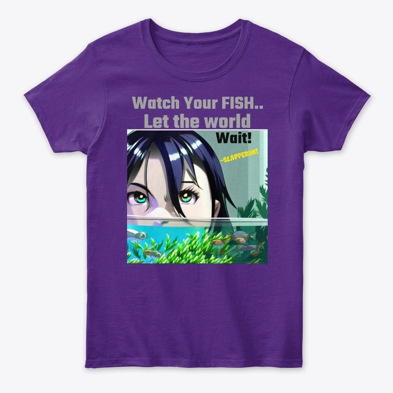 Watch your fish.. let the world wait