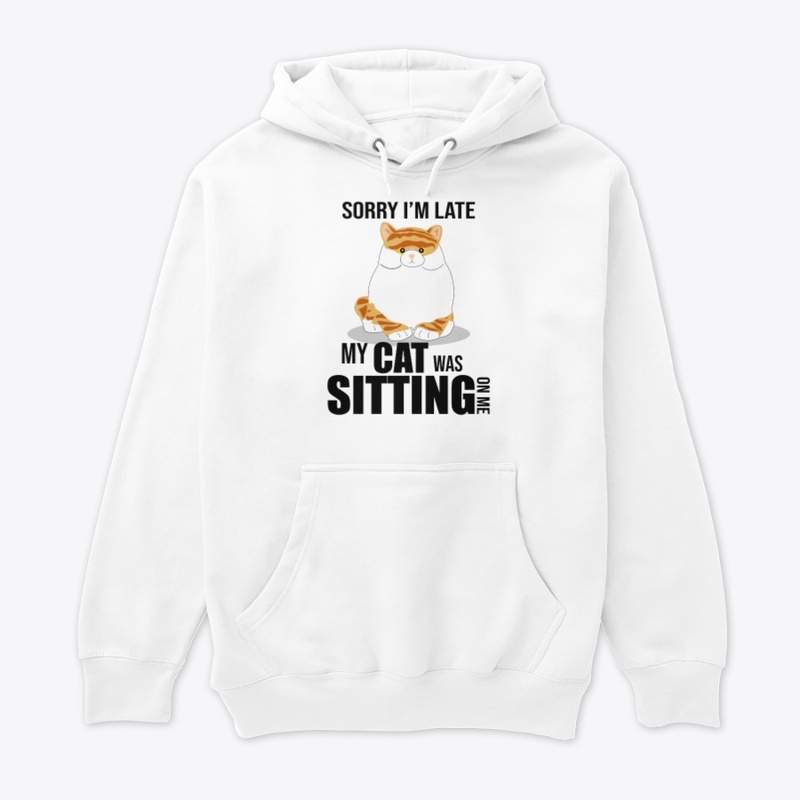 Sorry I'm late My cat was sitting on me