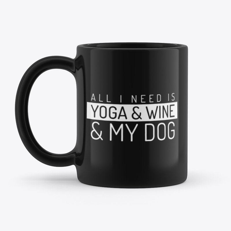 All I Need Is Yoga Wine and My Dog