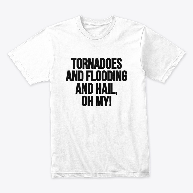Tornadoes and Flooding and Hail, OH MY!