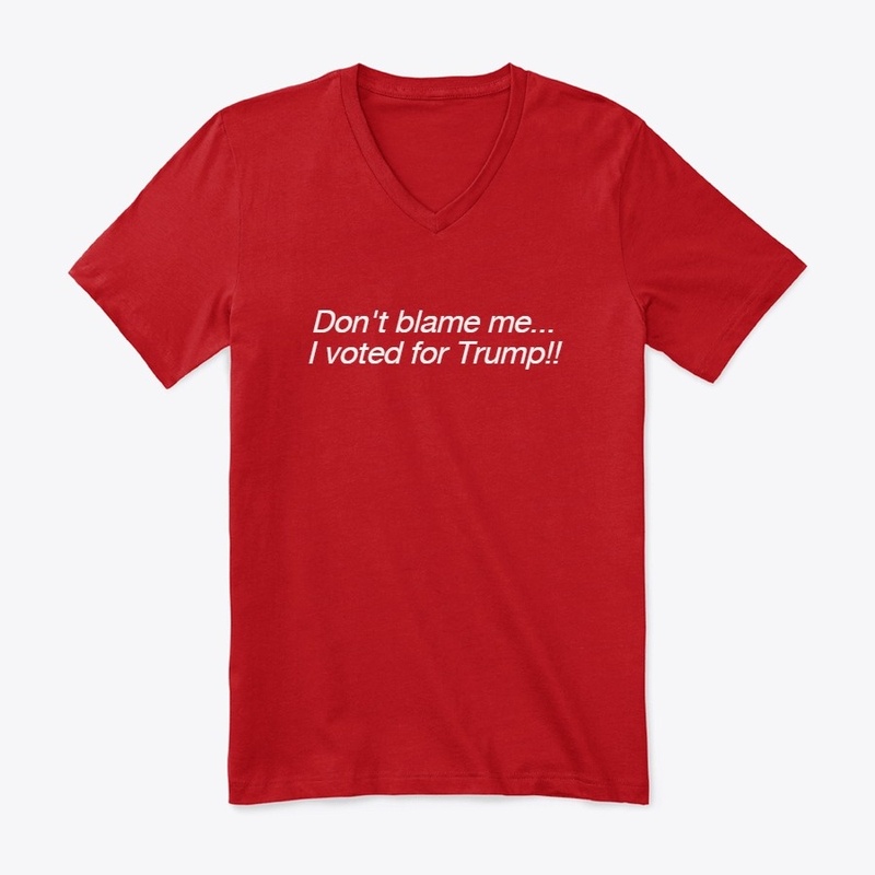 Don't Blame me...Trump  Tee