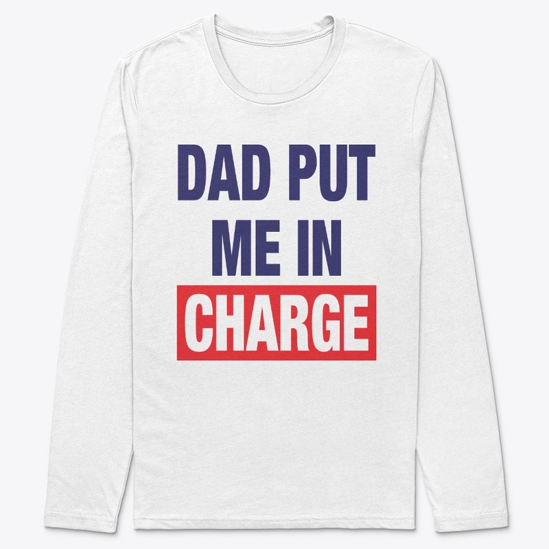 Dad Put Me In Charge Shirt