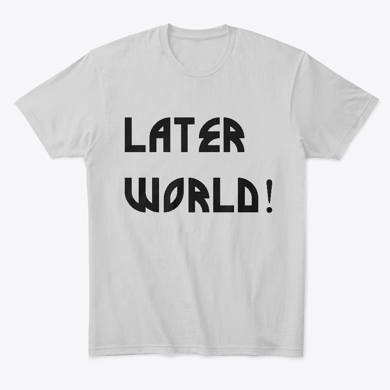 LATER WORLD CATCH PHRASE