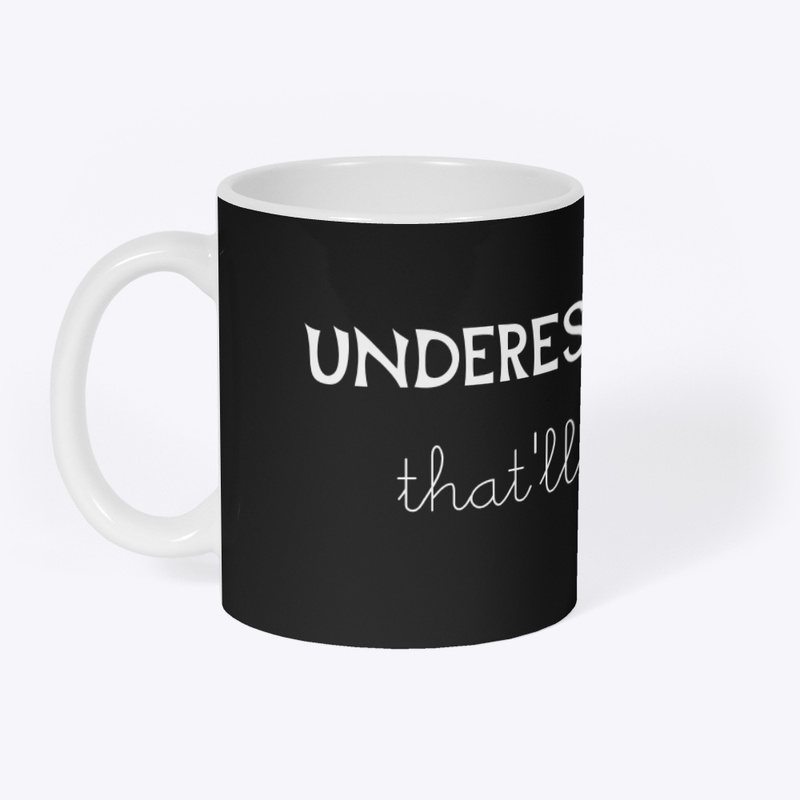 Underestimate me...that'll be fun