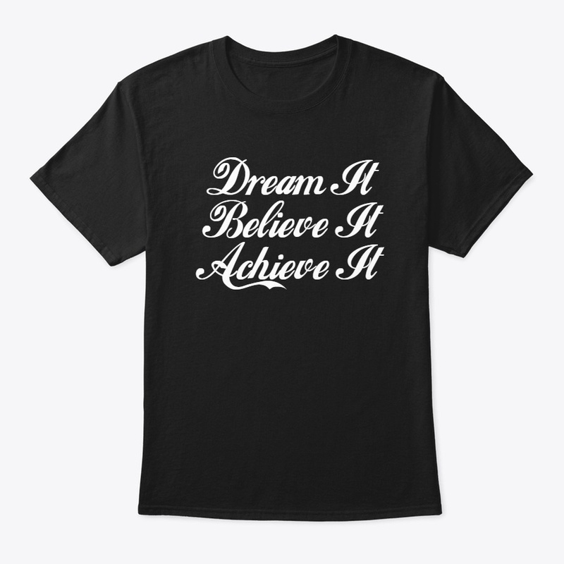 Dream It Believe It Achieve It