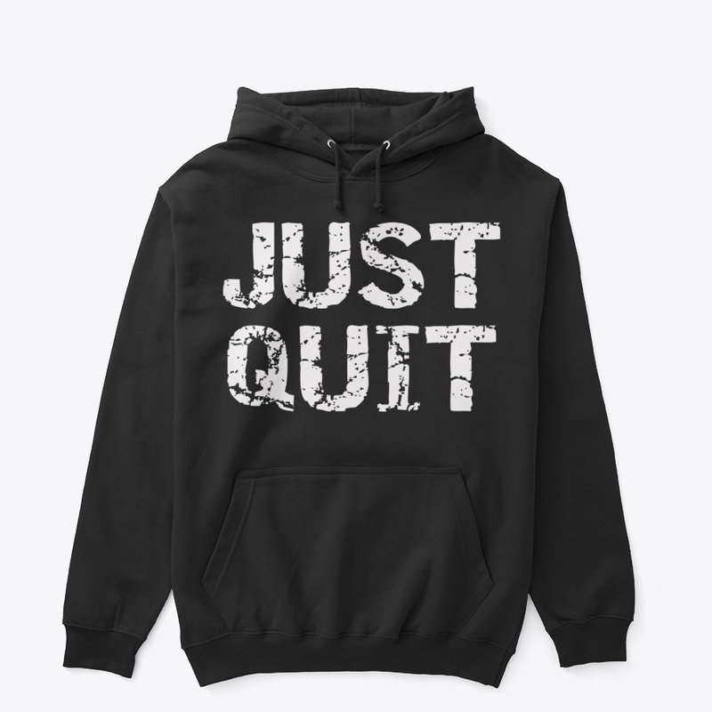 JUST QUIT