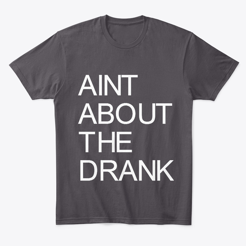 AINT ABOUT THE DRANK WEAR