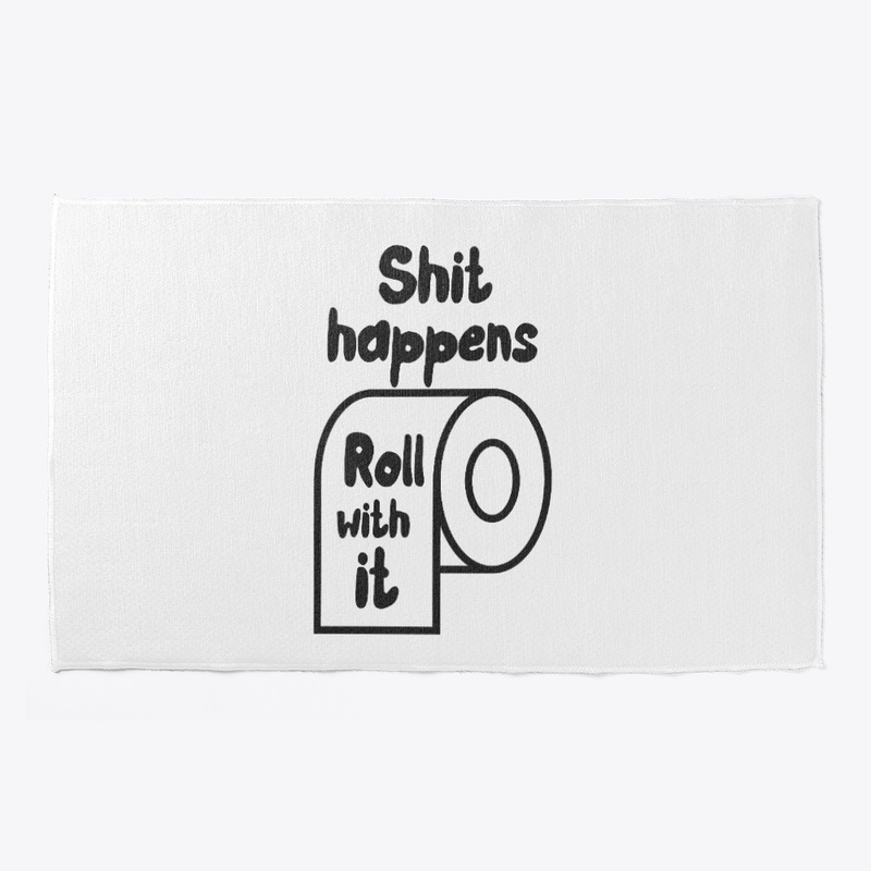 Shit happens, Roll with it