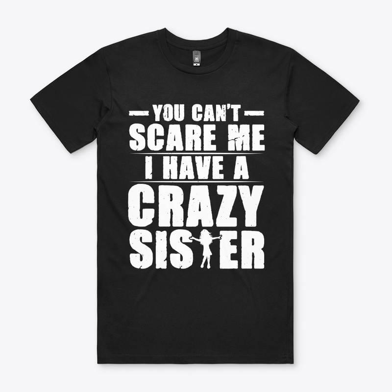 You Can't Scare Me I Have a Crazy Sister