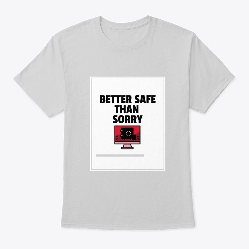 BETTER SAFE THAN SORRY