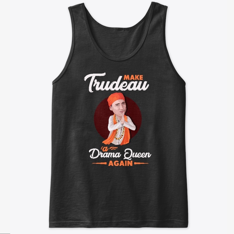 MAKE TRUDEAU A DRAMA QUEEN AGAIN