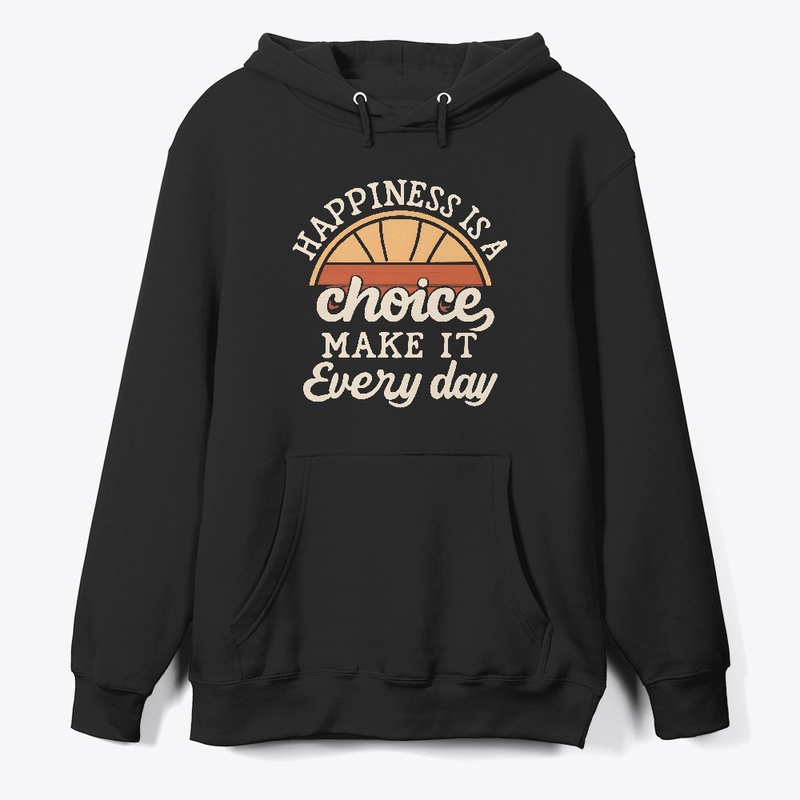 Happiness is a choice Make it everyday 