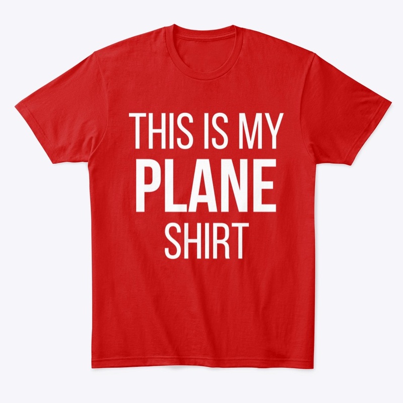 This is my PLANE shirt