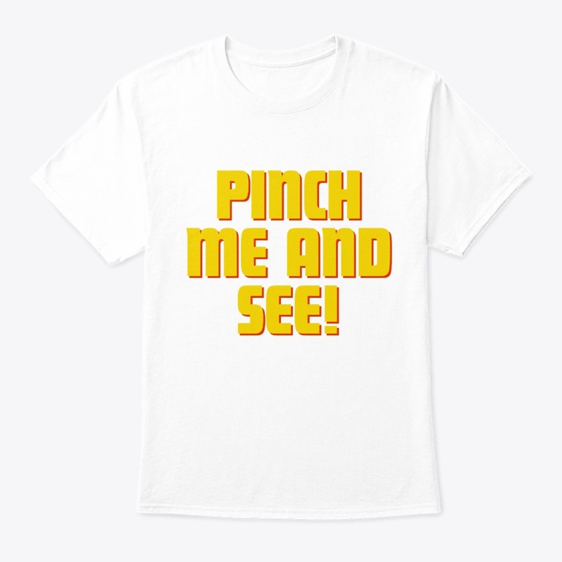 Pinch Me and See! T-Shirt Design