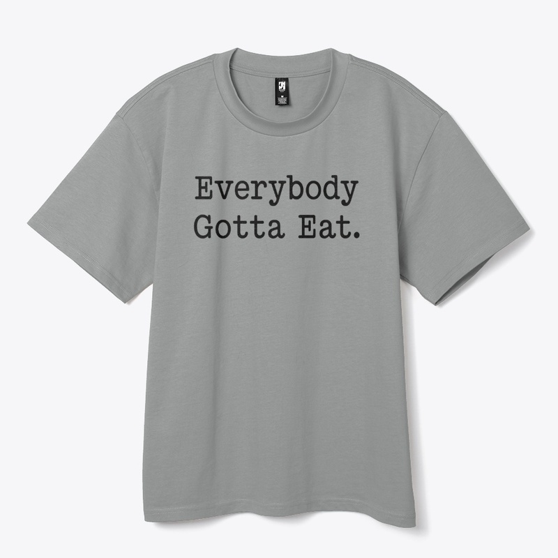 EVERYBODY GOTTA EAT