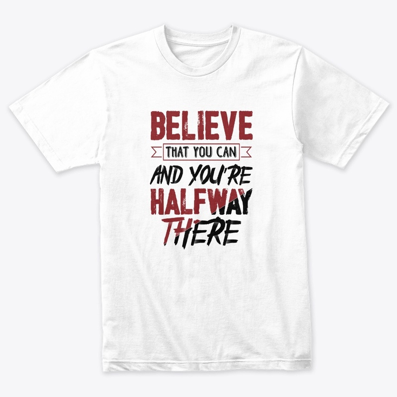 Believe You Can and You're Halfway Shirt