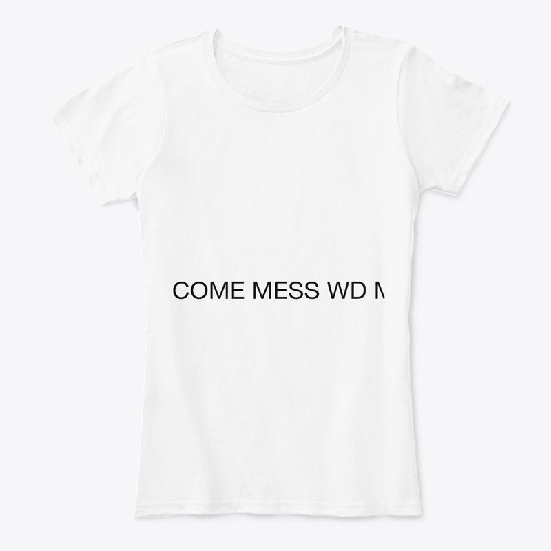 COME MESS WD ME