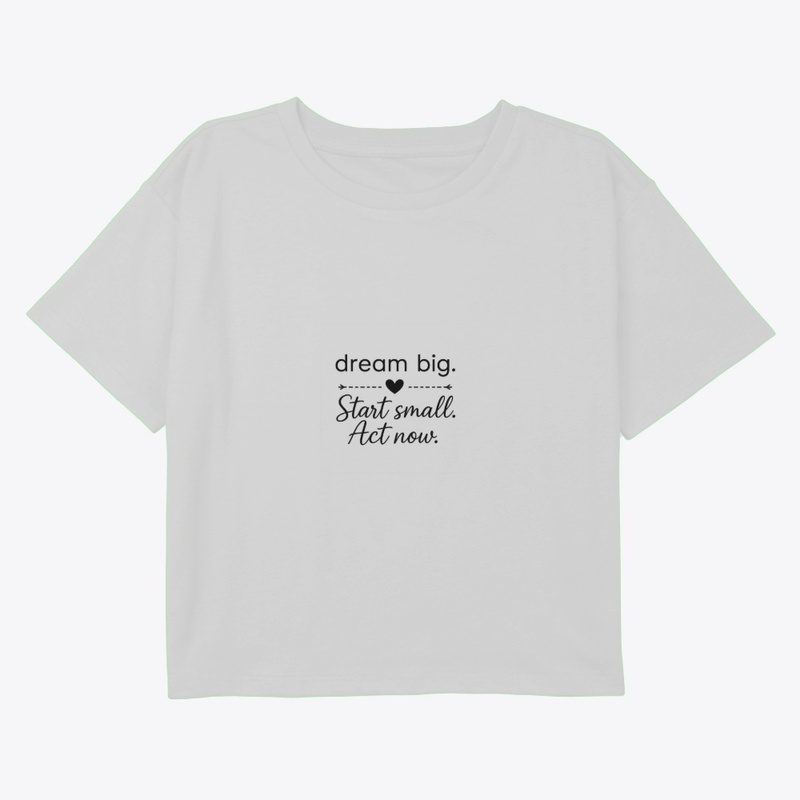 Dream Big Start Small Act Now 
