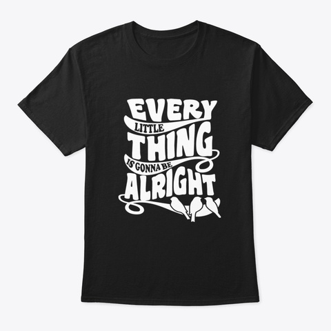 Every Little Thing Is Gonna Be Alright F Black T-Shirt Front