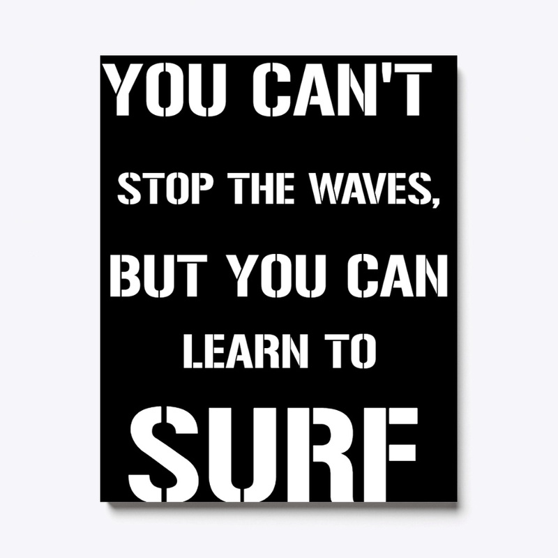 YOU CAN'T STOP THE WAVES, BUT YOU CAN..