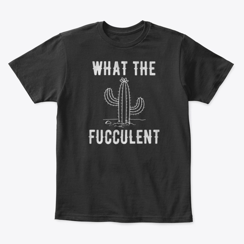 what the fucculent cactus tshirt