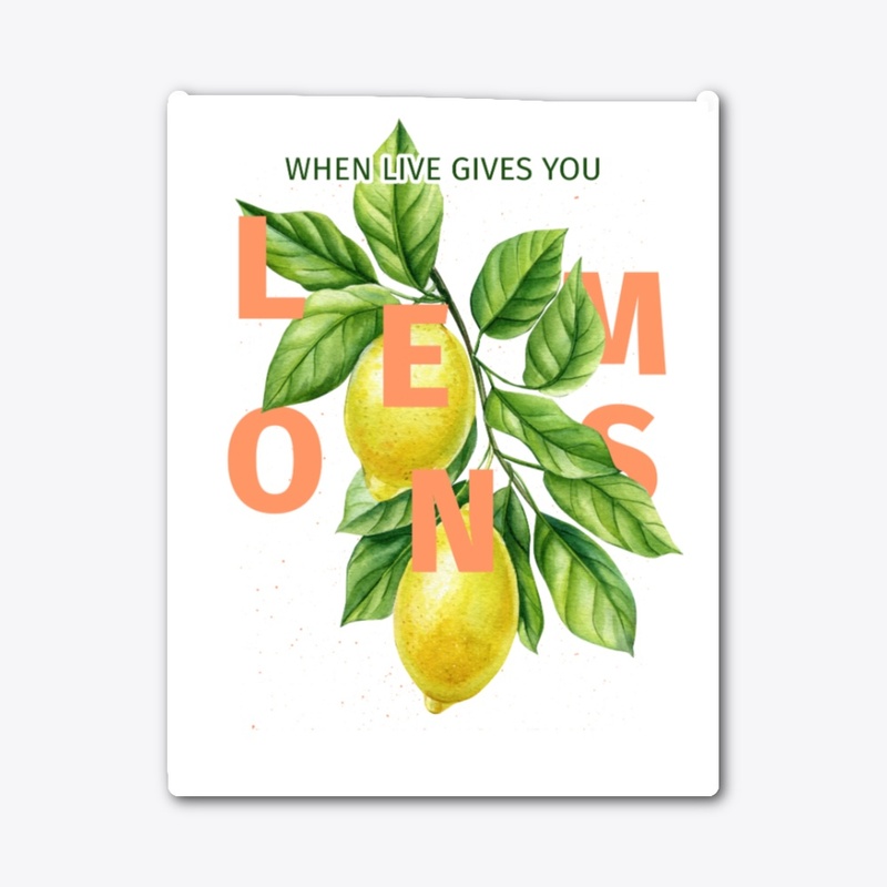 When Life gives lemons
