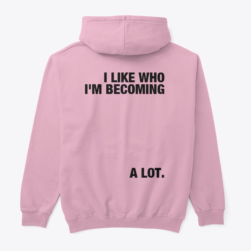 I LIKE WHO I'M BECOMING......