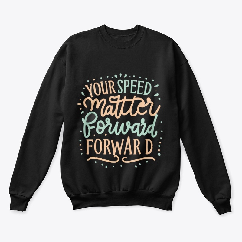 Your speed doesnt matter forward