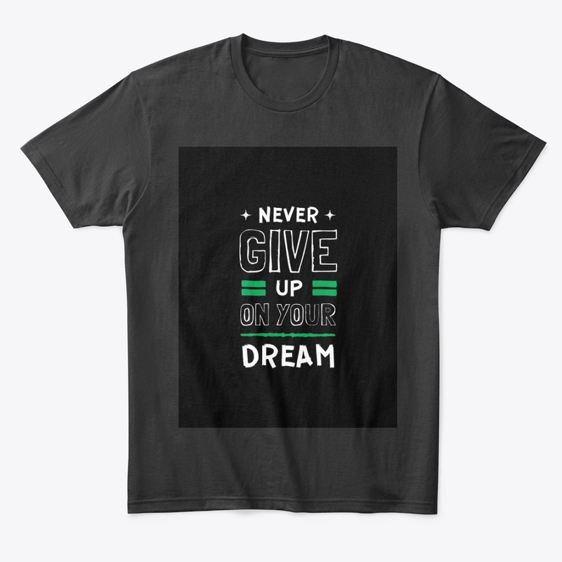" NEVER GIVE UP ON YOUR DREAM" t shirt 