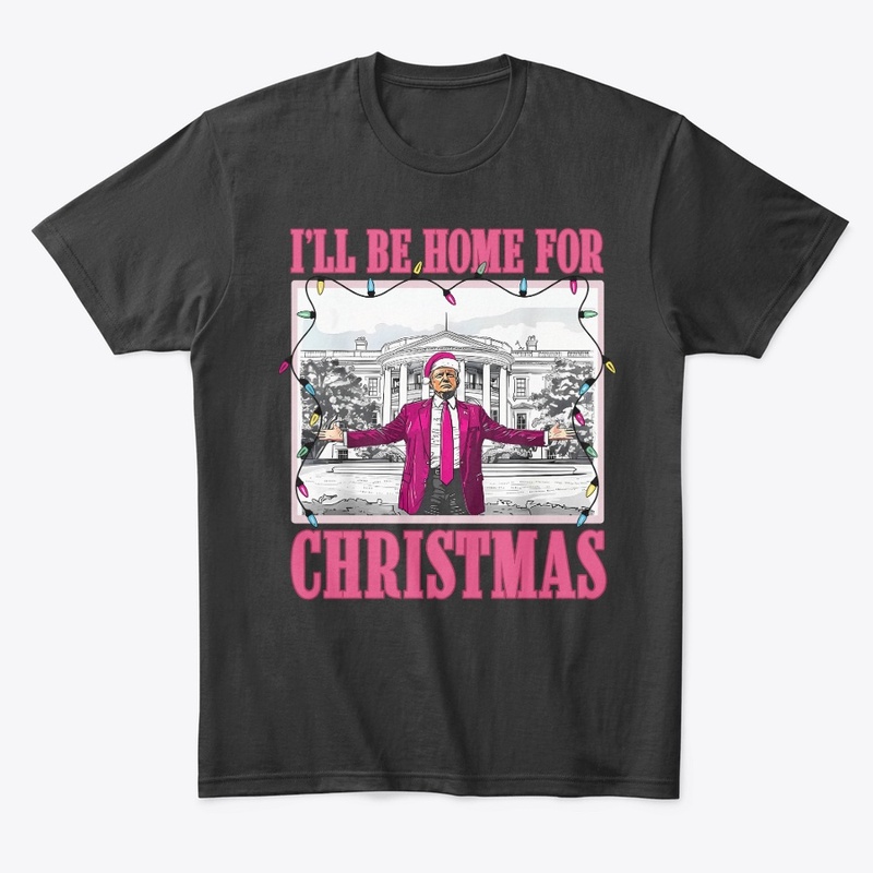 I Will Be Home For Christmas T-Shirt