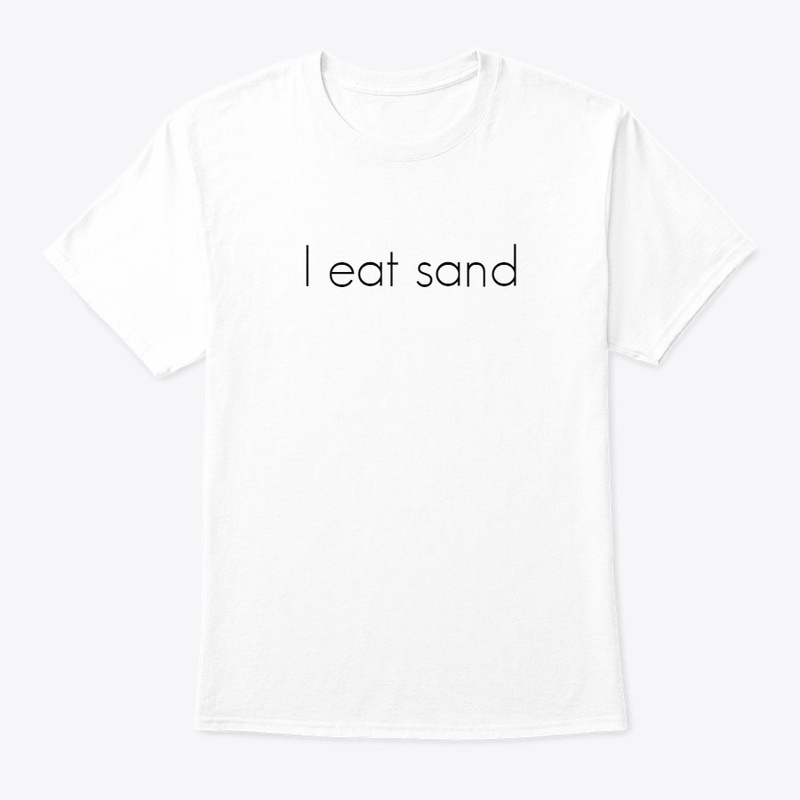 I eat sand