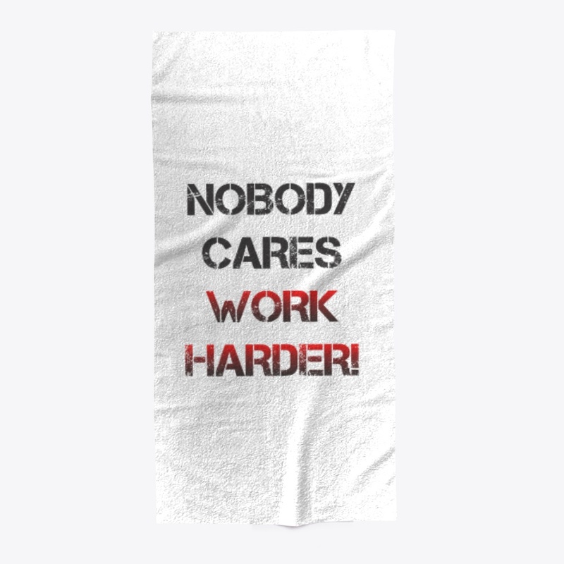 Nobody cares, work harder!