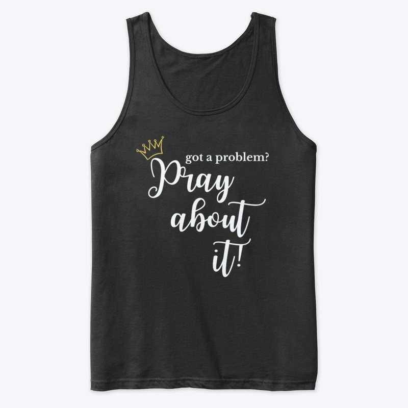 "Got A Problem?" Pray About It!