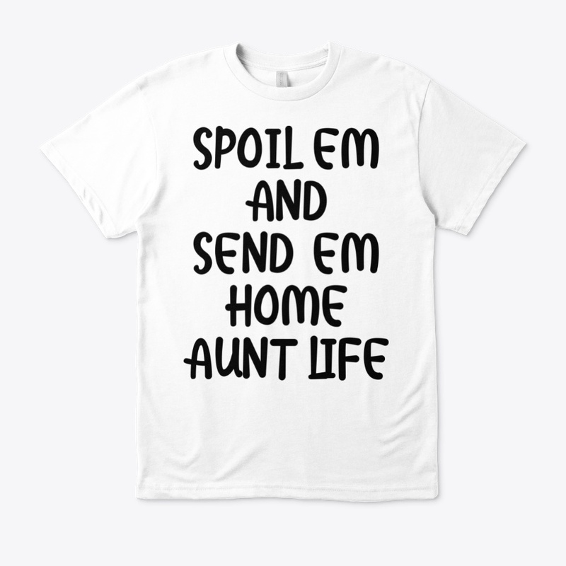 Spoil em and send em home aunt life