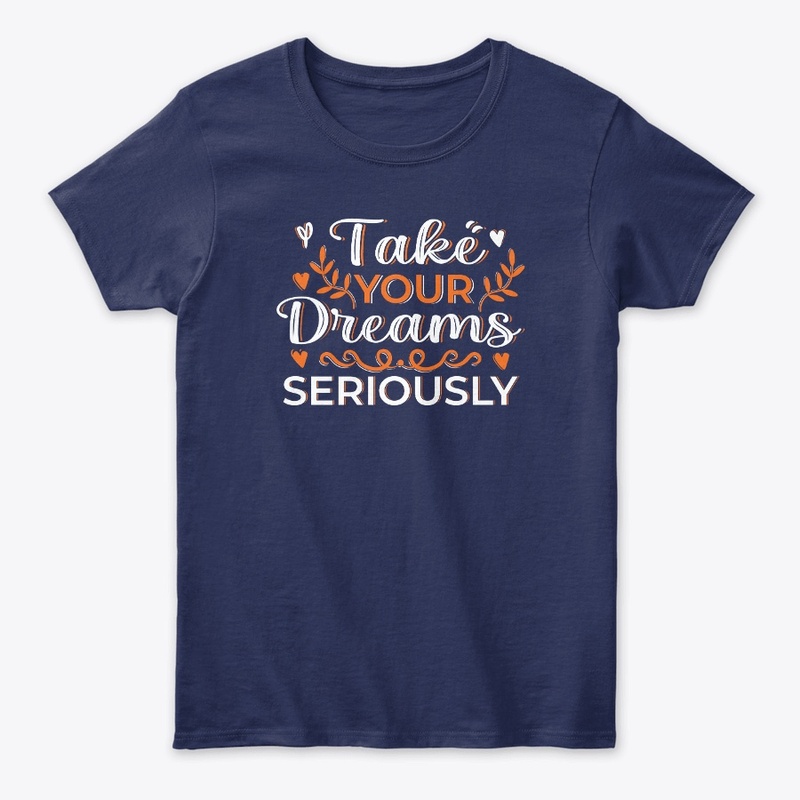 take your dreams seriously t shirt