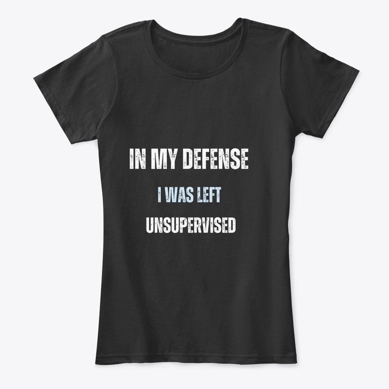 In my defense  I was left  unsupervised
