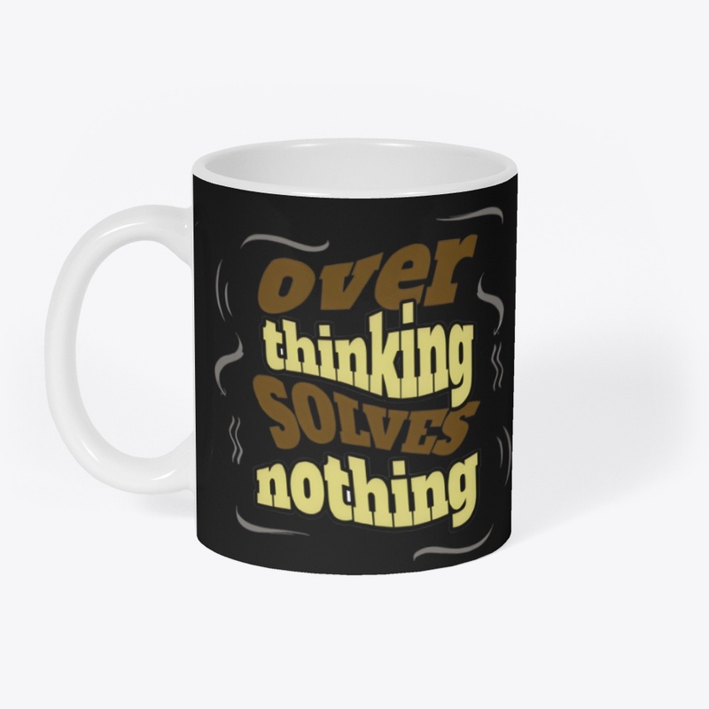 Over thinking Solves Nothing 