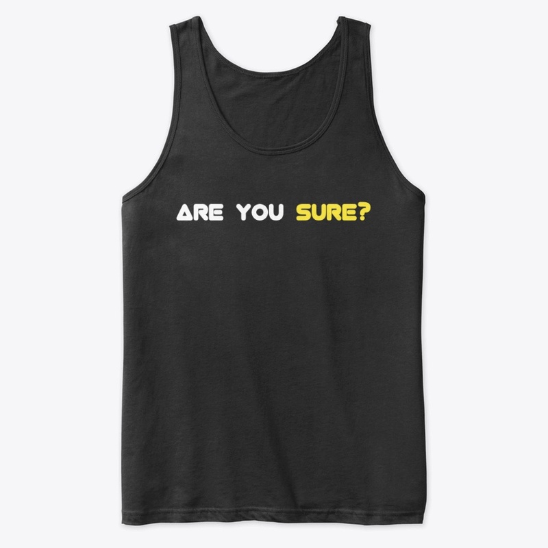 ARE YOU SURE?