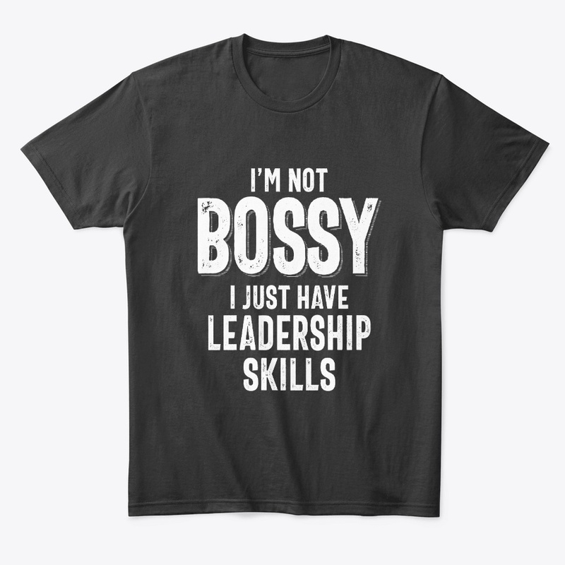 I'm Not Bossy I Have Leadership Skills