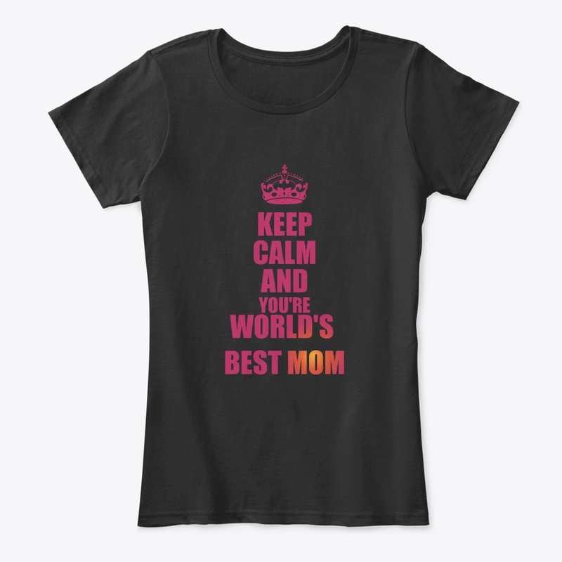 Keep Calm and You're World Best Mom