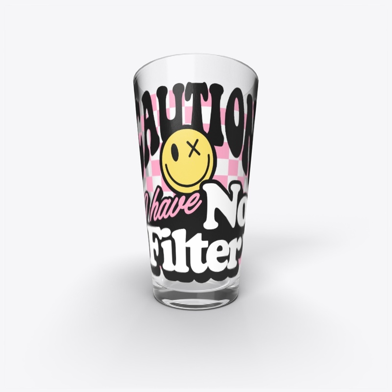 Caution I Have No Filter