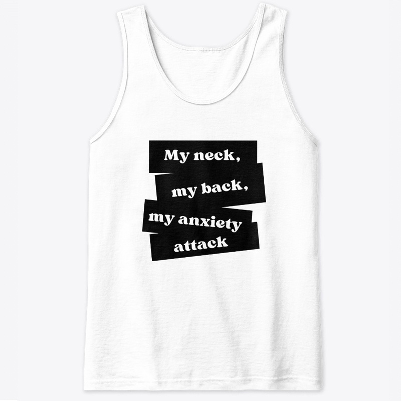 My neck, my back, my anxiety attack