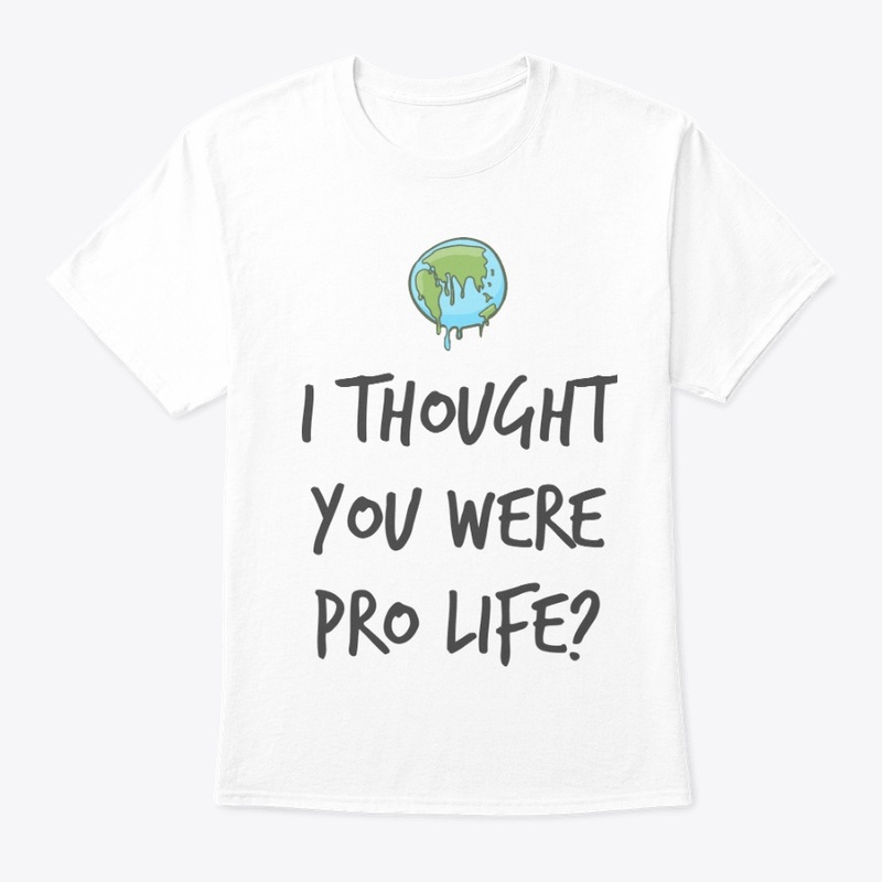 I thought you were pro life?